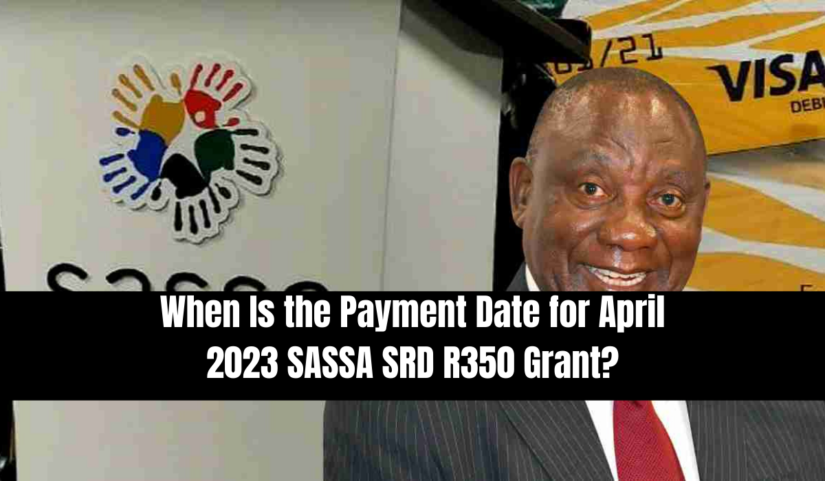 When Is the Payment Date for April 2023 SASSA SRD R350 Grant?