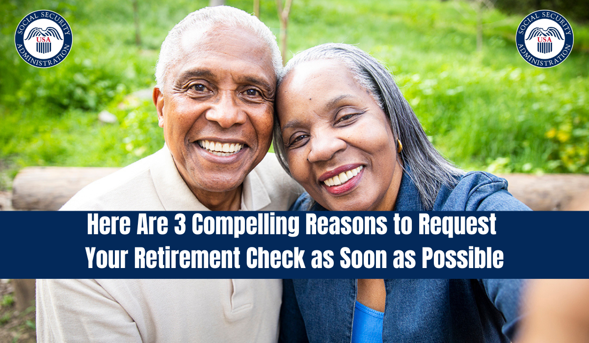 Here Are 3 Compelling Reasons to Request Your Retirement Check as Soon as Possible
