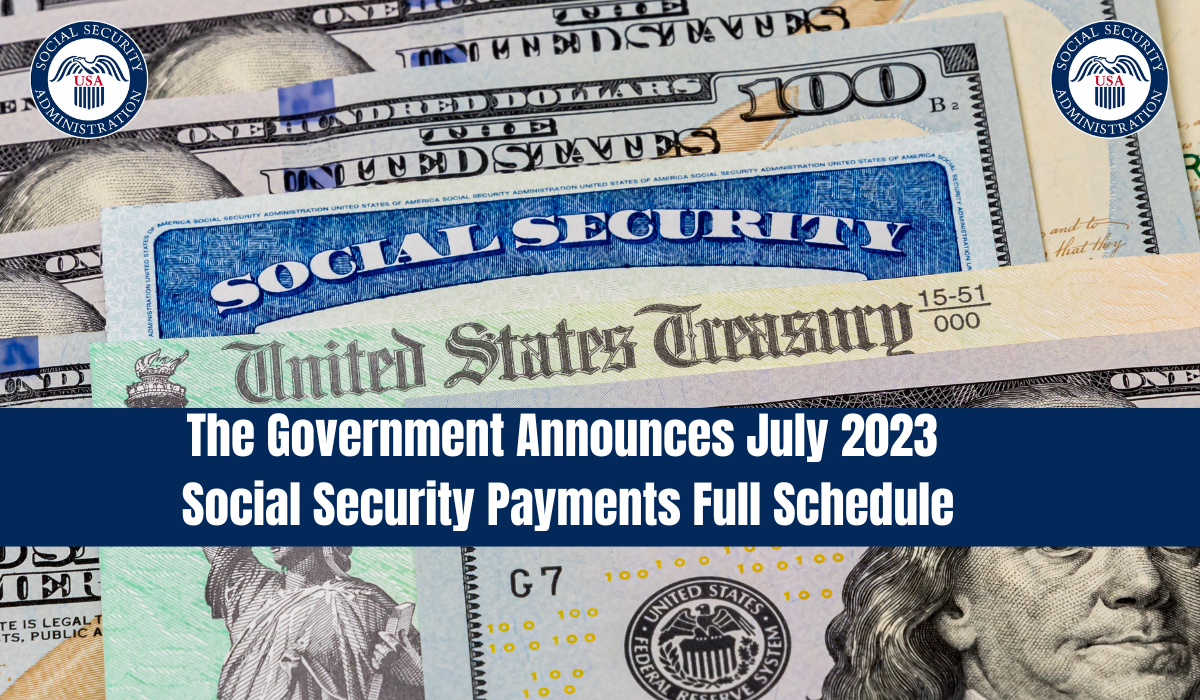 The Government Announces July 2023 Social Security Payments Full Schedule