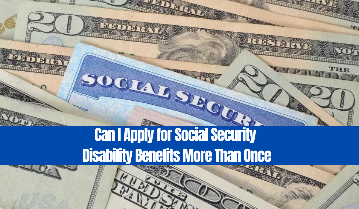 Can I Apply for Social Security Disability Benefits More Than Once