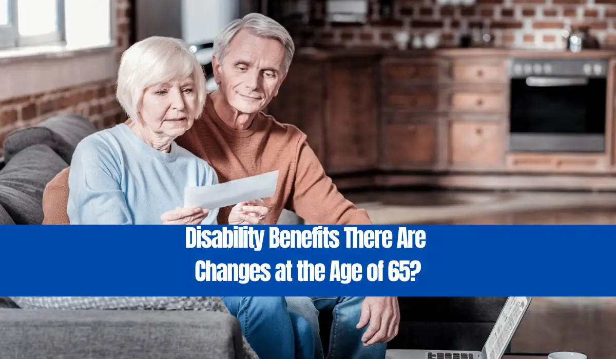 Disability Benefits There Are Changes at the Age of 65?
