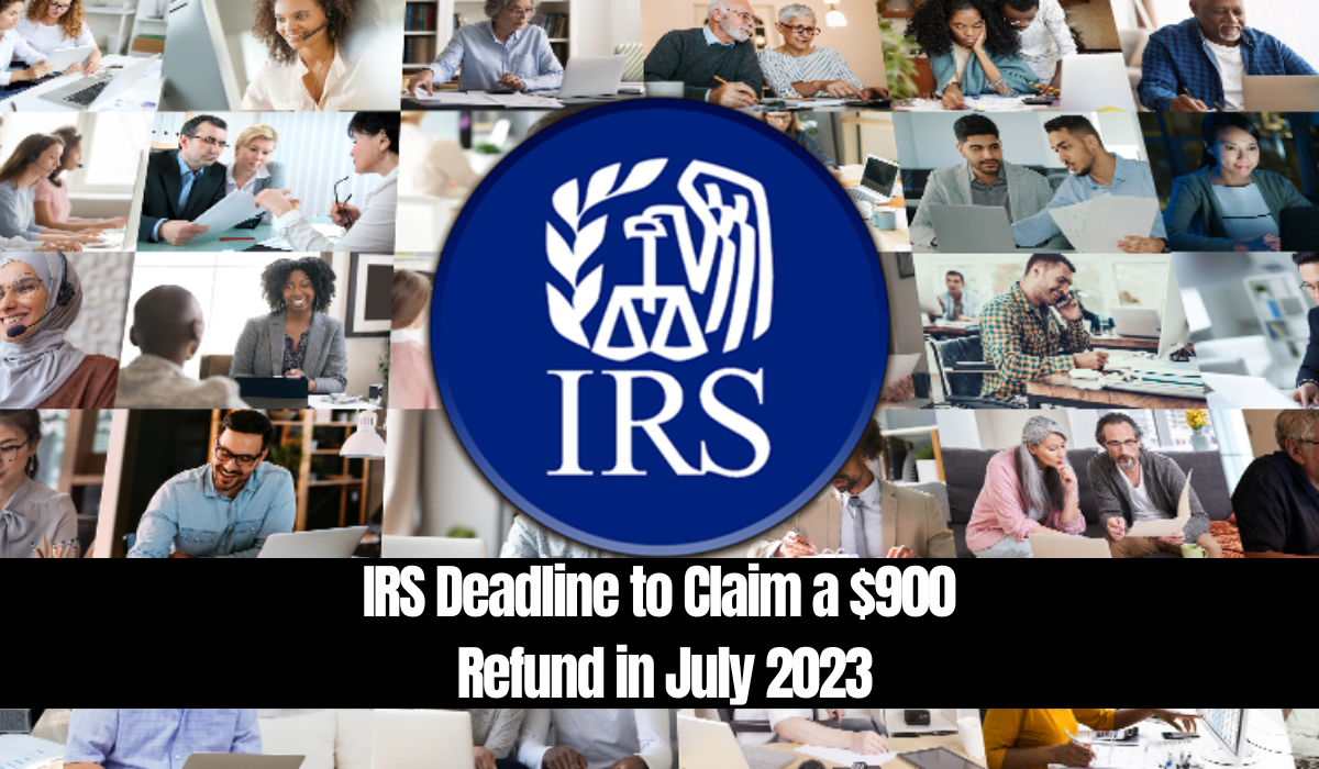 IRS Deadline to Claim a $900 Refund in July 2023