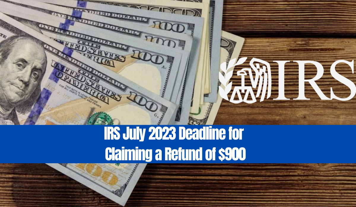 IRS July 2023 Deadline for Claiming a Refund of $900
