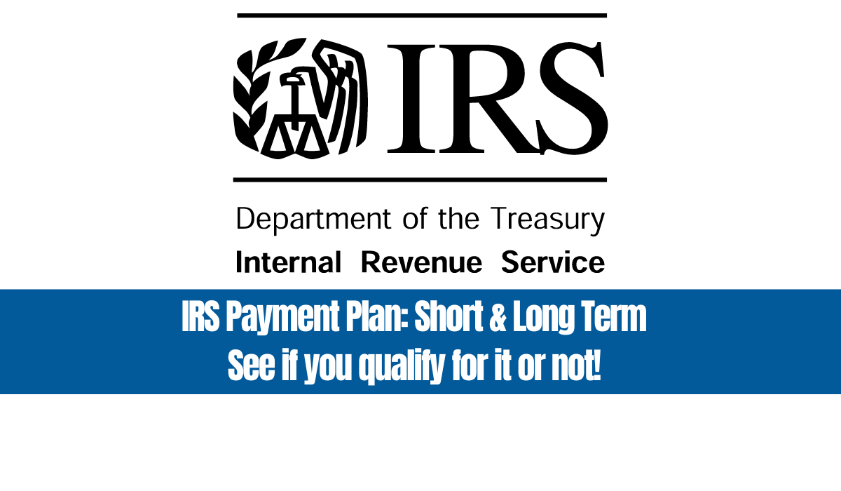 IRS Payment Plan: Short & Long Term: See if you qualify for it or not!
