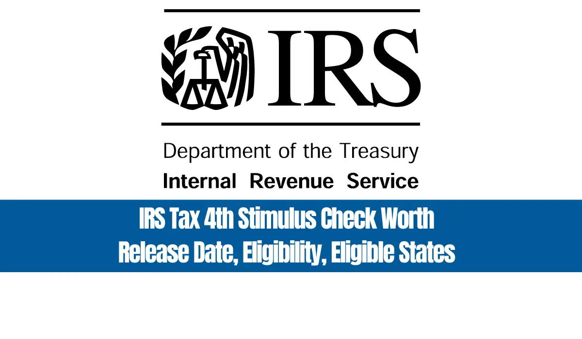 IRS Tax 4th Stimulus Check Worth, Release Date, Eligibility, Eligible States
