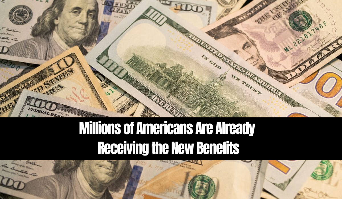 Millions of Americans Are Already Receiving the New Benefits