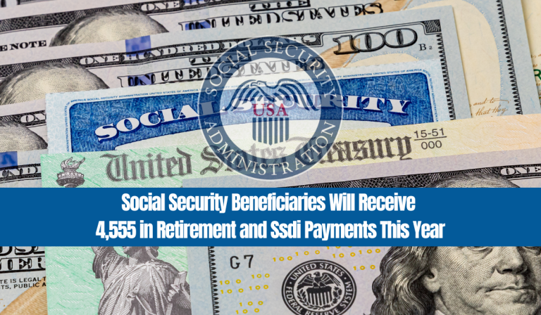 Social Security Beneficiaries Will Receive 4555 in Retirement and SSDI Payments This Year