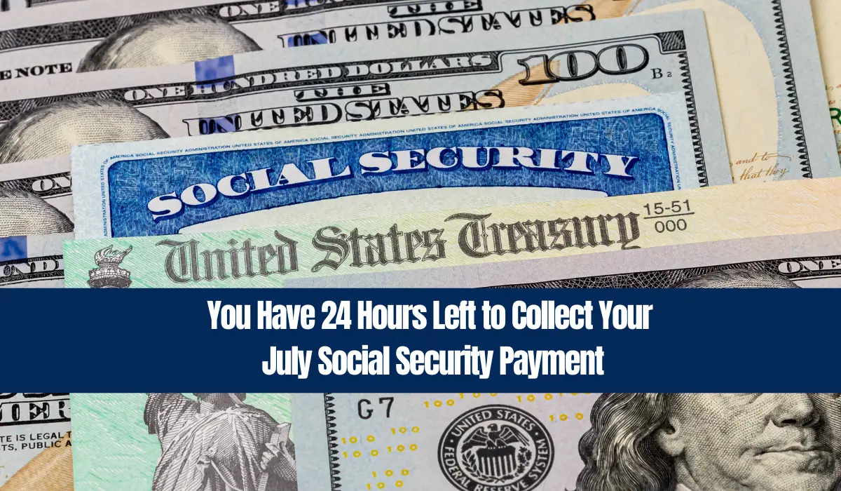 You Have 24 Hours Left to Collect Your July Social Security Payment