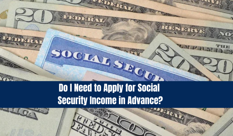 Do I Need to Apply for Social Security Income in Advance?