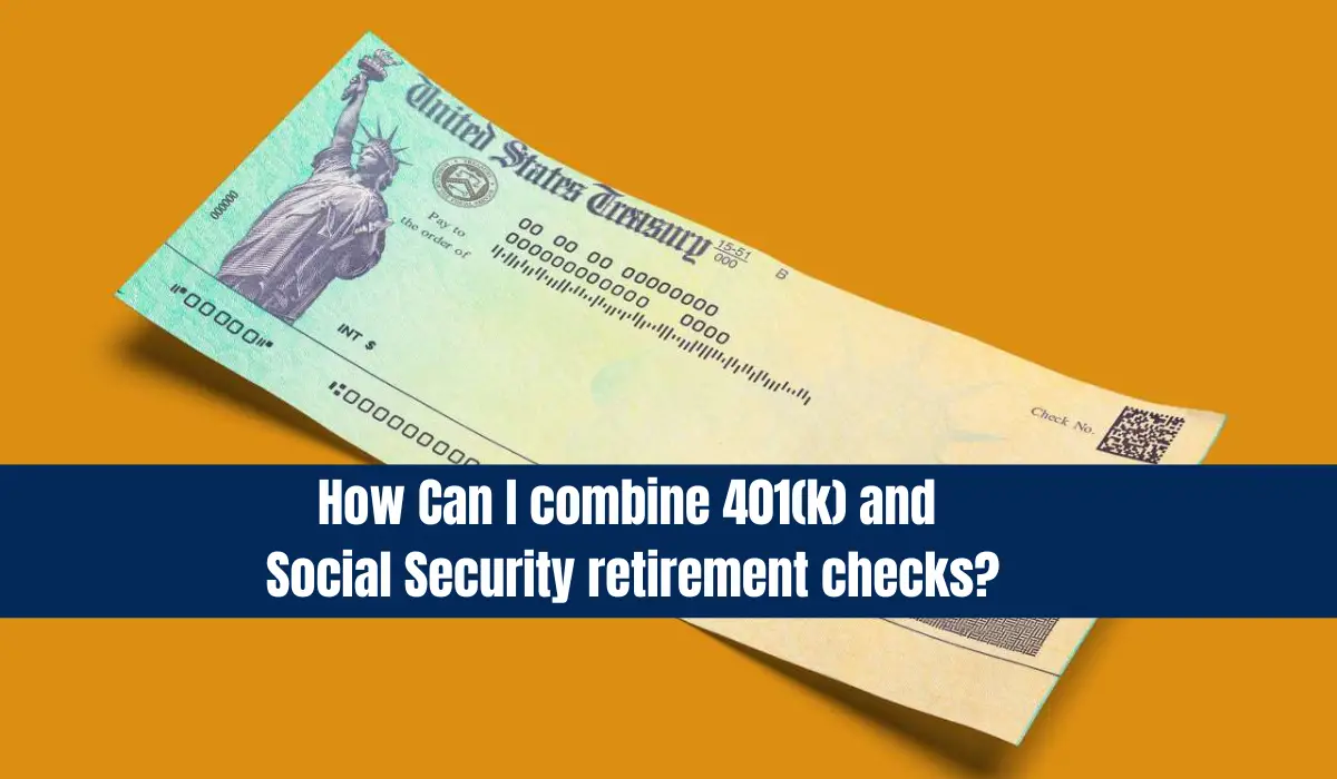 How Can I combine 401(k) and Social Security retirement checks?