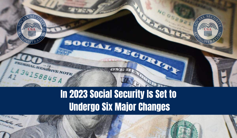 In 2023 Social Security Is Set to Undergo Six Major Changes