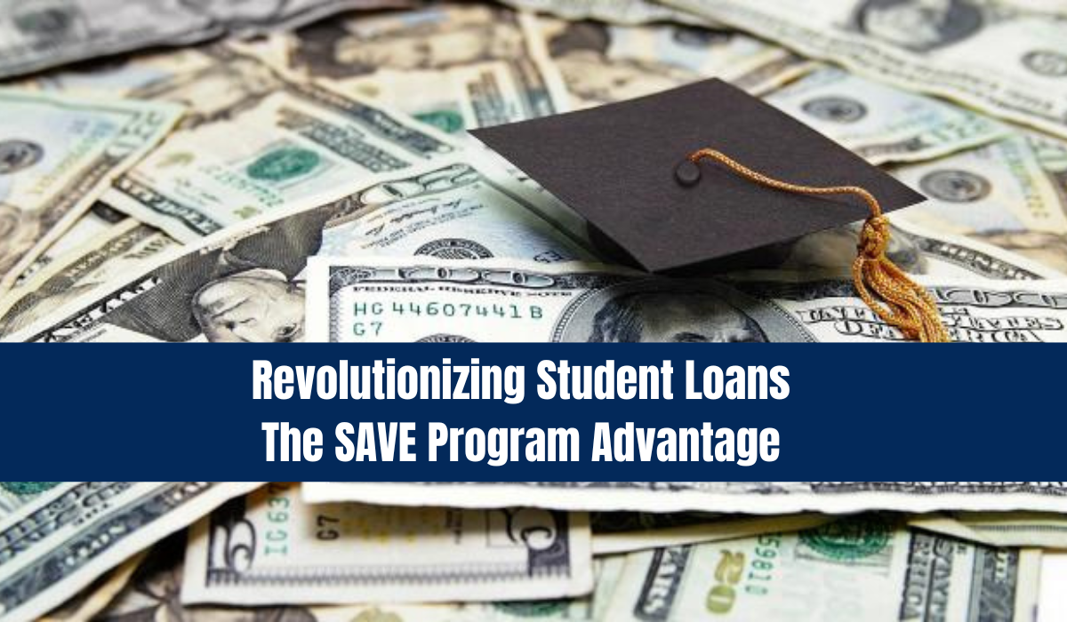 Revolutionizing Student Loans: The SAVE Program Advantage