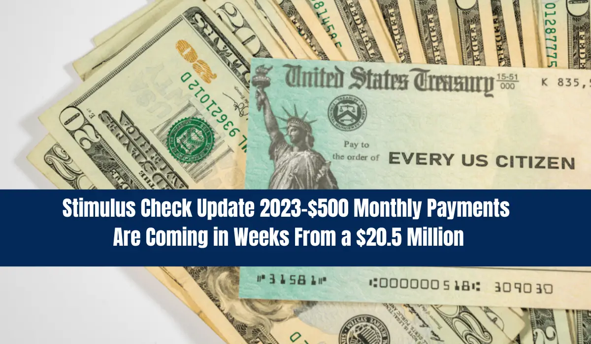 Stimulus Check Update 2023-$500 Monthly Payments Are Coming in Weeks From a $20.5 Million