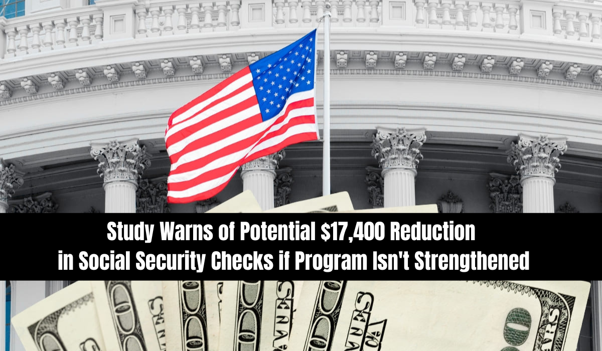 Study Warns of Potential $17,400 Reduction in Social Security Checks if Program Isn't Strengthened