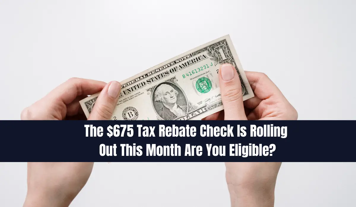 The $675 Tax Rebate Check Is Rolling Out This Month Are You Eligible?