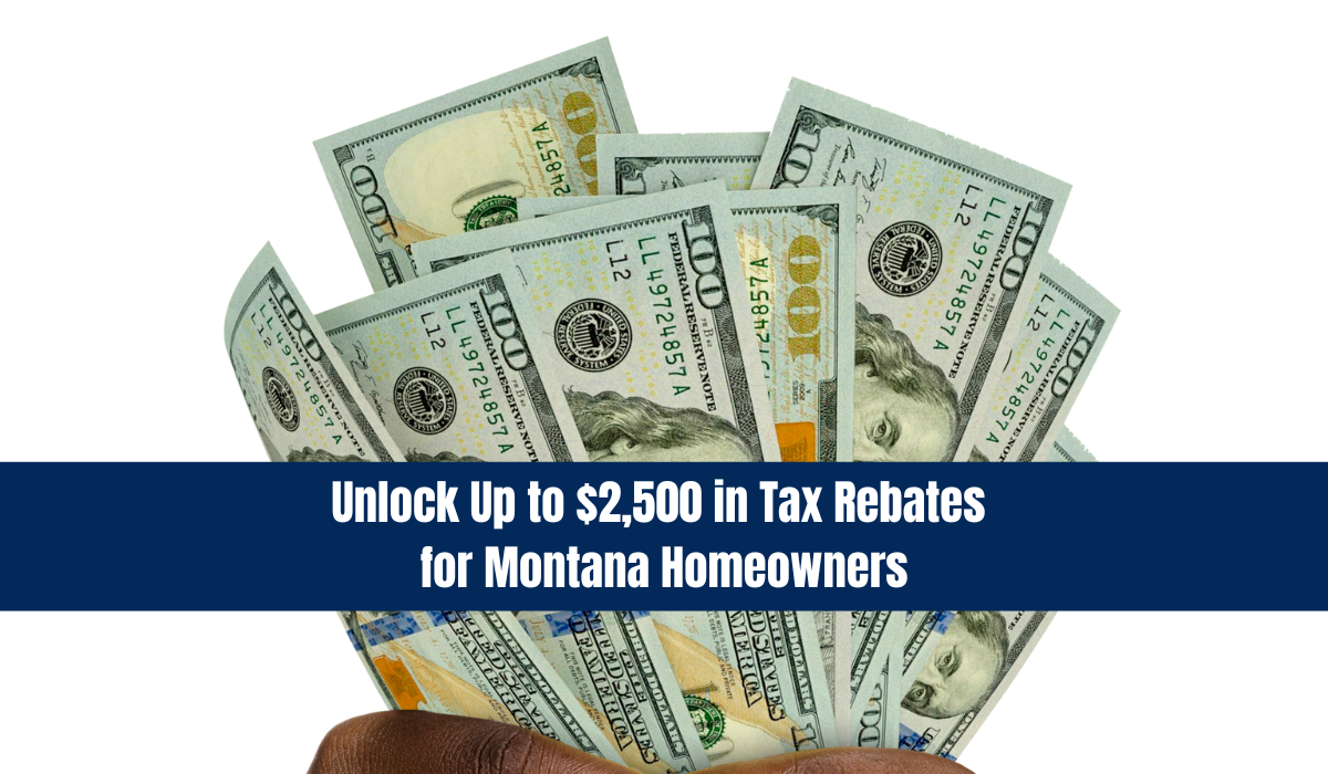 Unlock Up to $2,500 in Tax Rebates for Montana Homeowners