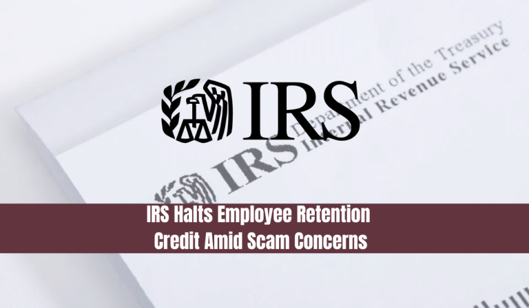 IRS Halts Employee Retention Credit Amid Scam Concerns