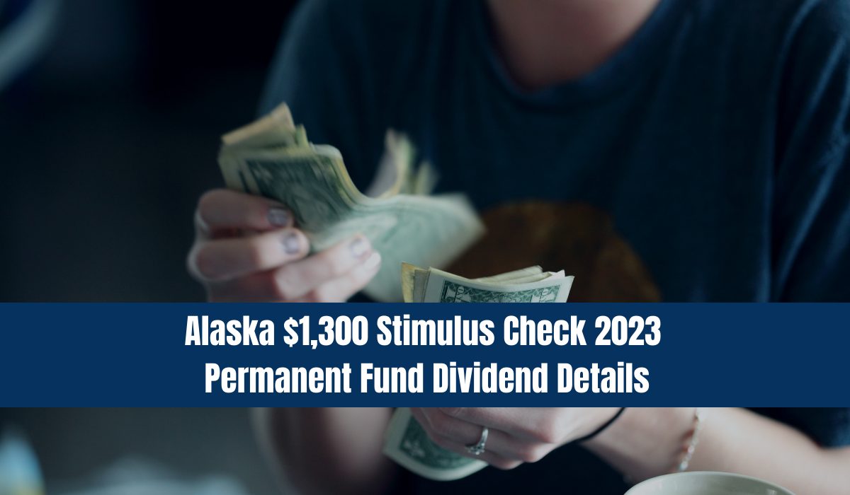 Alaska $1,300 Stimulus Check 2023 Permanent Fund Dividend Details and Eligibility