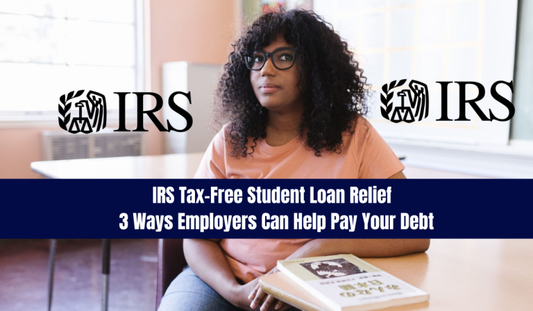 IRS Tax-Free Student Loan Relief | 3 Ways Employers Can Help Pay Your Debt