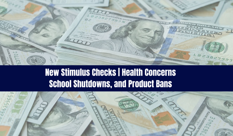 New Stimulus Checks | Health Concerns, School Shutdowns, and Product Bans