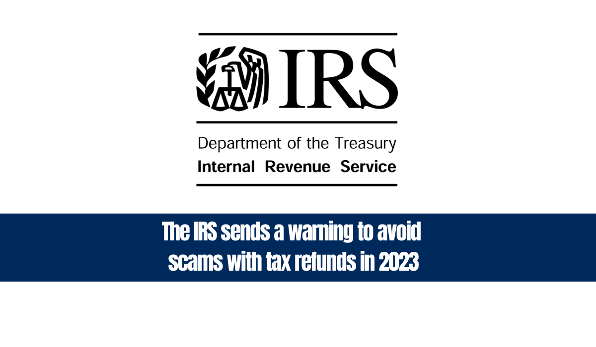 The IRS sends a warning to avoid scams with tax refunds in 2023