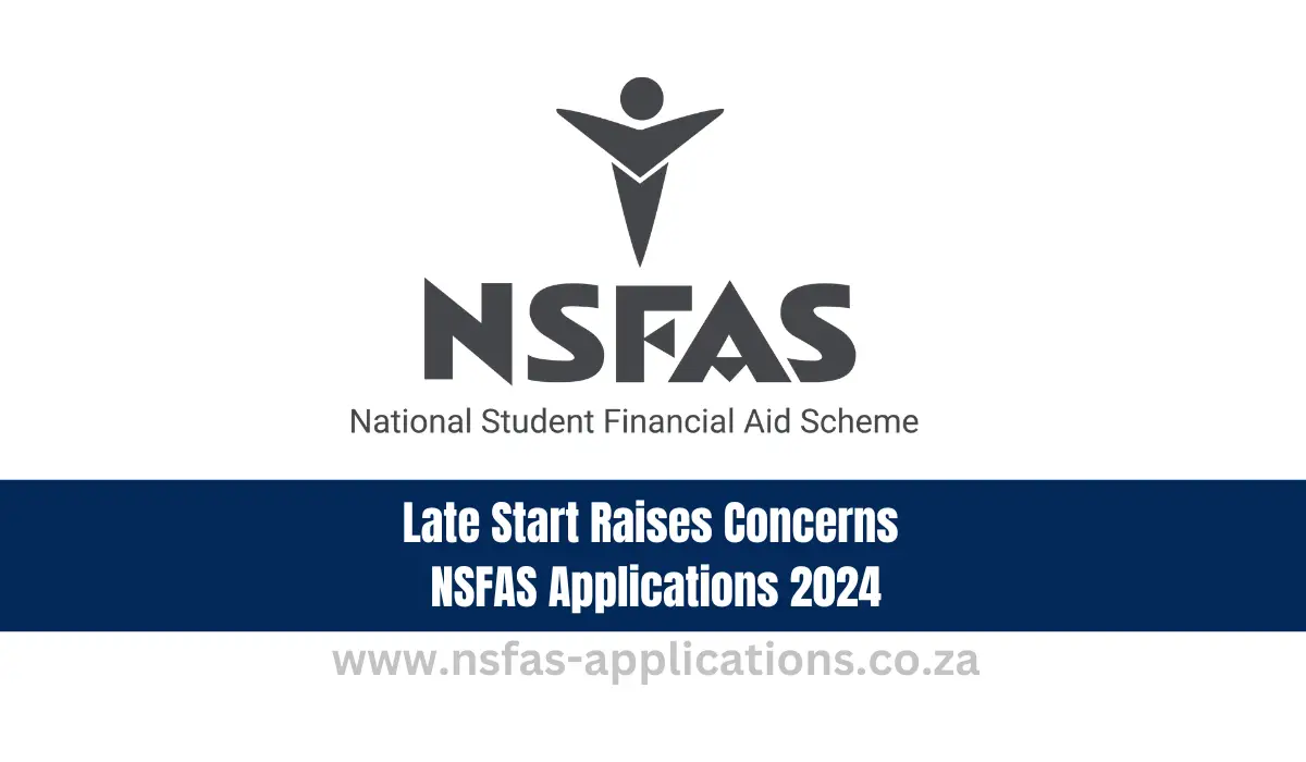 Late Start Raises Concerns NSFAS Applications 2024