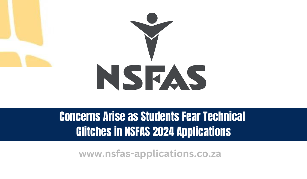 Concerns Arise as Students Fear Technical Glitches in NSFAS 2024 Applications