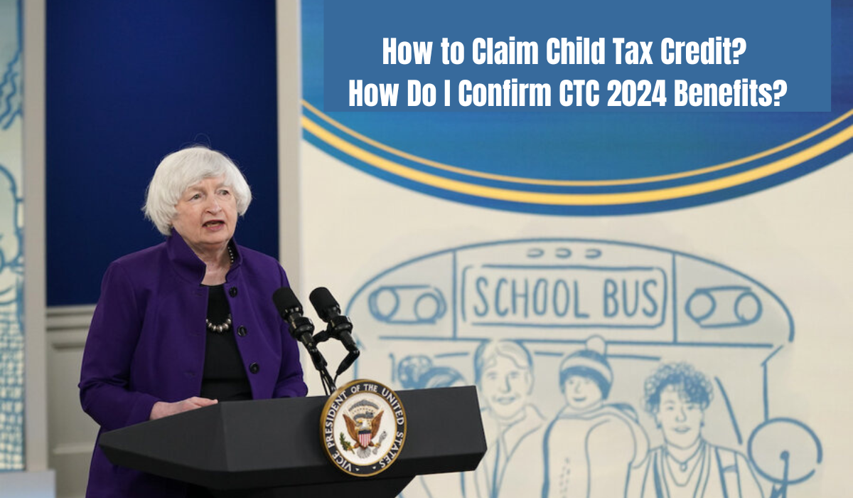How to Claim Child Tax Credit? How Do I Confirm CTC 2024 Benefits?