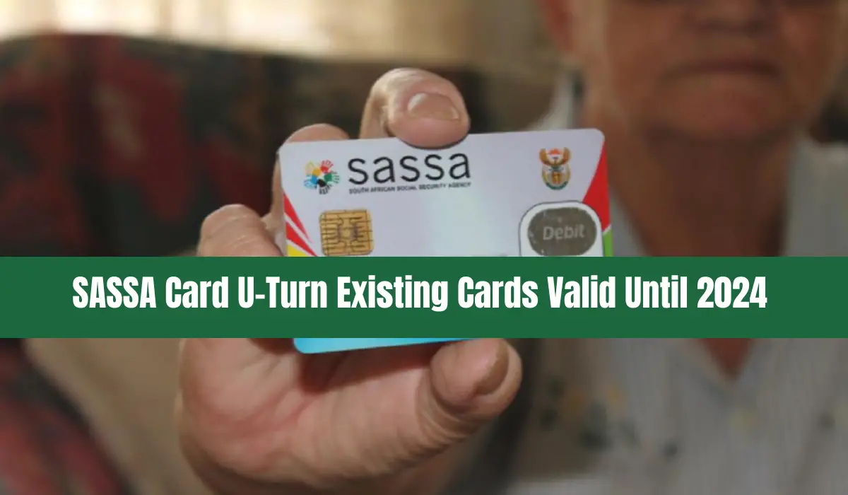 SASSA Card U-Turn | Existing Cards Valid Until 2024