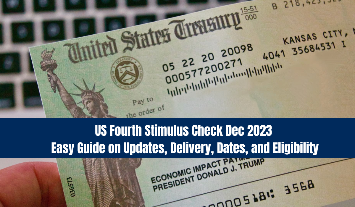 US Fourth Stimulus Check Dec 2023 | Easy Guide on Updates, Delivery, Dates, and Eligibility